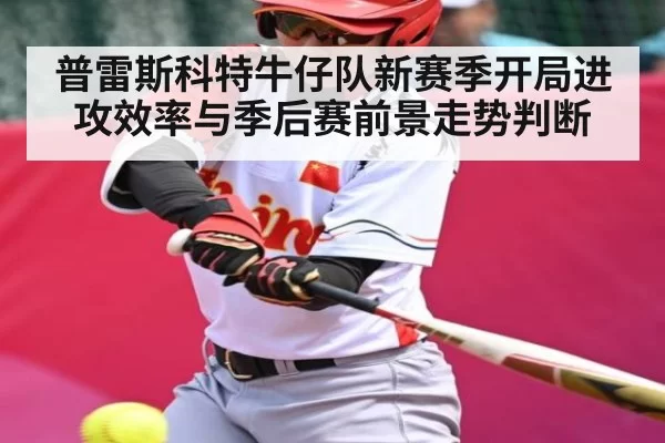 普雷斯科特牛仔队新赛季开局进攻效率与季后赛前景走势判断